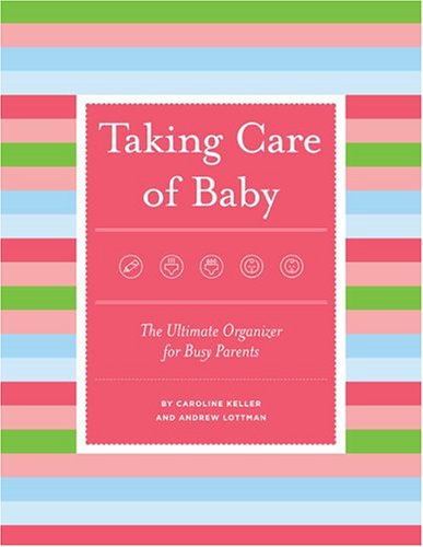Taking Care of Baby: The Ultimate Organizer for Busy Parents by Caroline Keller, Andrew Lottman