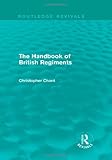 The Handbook of British Regiments (Routledge Revivals) by Christopher Chant