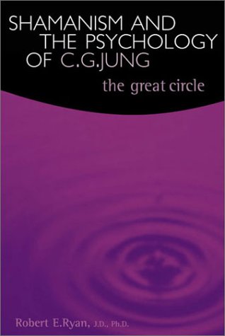 Shamanism and the Psychology of C.G. Jung: The Great Circle by Dr. Robert E. Ryan, Robert Ryan