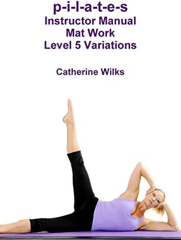 p-i-l-a-t-e-s Instructor Manual Mat Work Level 5 Variations