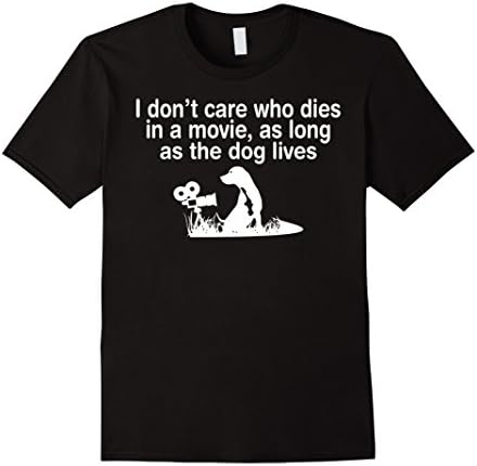 I Dont Care Who Dies In Movie As Long As Dog Lives Tshirt - Male Large - Black