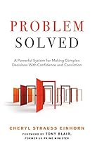 Problem Solved: A Powerful System for Making Complex Decisions with Confidence and Conviction Problem Solved: A Powerful System for Making Complex Decisions with Confidence and Conviction
