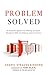 Problem Solved: A Powerful System for Making Complex Decisions with Confidence and Conviction