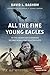 All the Fine Young Eagles: In the Cockpit with Canada's Second World War Fighter Pilots by David L. Bashow