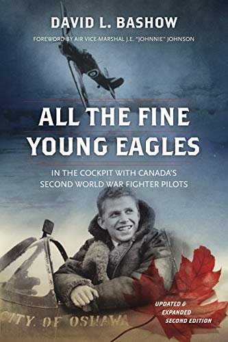 All the Fine Young Eagles: In the Cockpit with Canada's Second World War Fighter Pilots by David L. Bashow