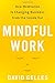 Mindful Work: How Meditation Is Changing Business from the Inside Out - Book by David Gelles