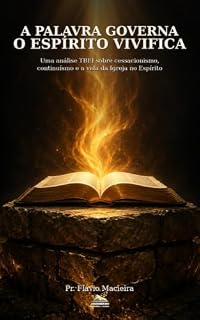 Livro A Palavra Governa, o Espírito Vivifica: Uma análise TBEI sobre cessacionismo, continuísmo e a vida da Igreja no Espírito