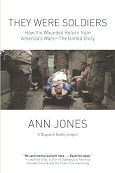 They Were Soldiers: How the Wounded Return from America's Wars: The Untold Story by [Jones, Ann]