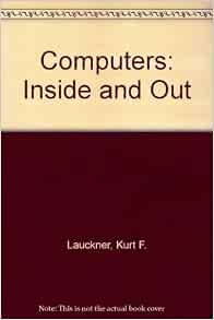 computers inside and out lauckner kurt f vile richard c jr 9781880066089 amazon com books lauckner kurt f vile richard c jr