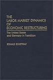 The Labor Market Dynamics of Economic Restructuring: The United States and Germany in Transition, Ronald Schettkat, 0275939103