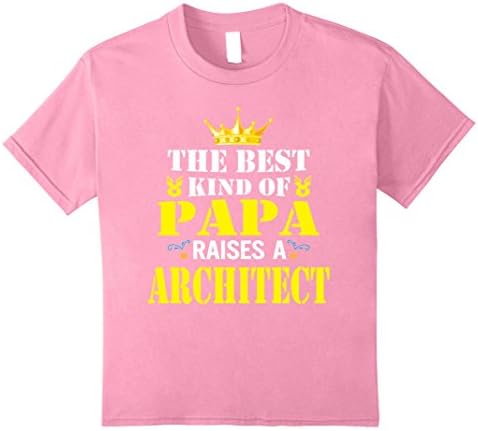 unisex-child King The Best Kind Of Papa Raises A Architect Shirt  10 Pink