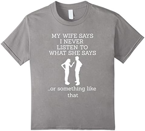 Kids My Wife Says I Never Listen To What She Says Funny T-Shirt 8 Slate
