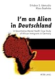 I'm an Alien in Deutschland : A Quantitative Mental Health Case Study of African Immigrants in Germany, Idemudia, Erhabor S. and Boehnke, Klaus, 3631599757