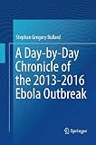Stephan Bullard, "A Day-by-Day Chronicle of the 2013-2016 Ebola Outbreak" (Springer, 2018)
