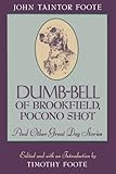 Dumb-Bell of Brookfield, Pocono Shot, and Other Great Dog Stories by John Taintor Foote, Timothy Foote