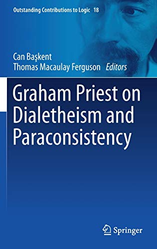 Graham Priest on Dialetheism and Paraconsistency (Outstanding Contributions to Logic) Graham Priest on Dialetheism and Paraconsistency (Outstanding Contributions to Logic)