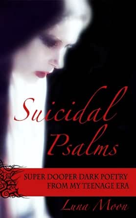 Suicidal Psalms Super Dooper Dark Poetry From My Teenage Era Kindle Edition By Moon Luna Literature Fiction Kindle Ebooks Amazon Com