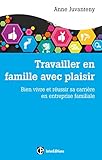 Travailler en famille avec plaisir : Bien vivre et réussir sa carrière en entreprise familiale by 