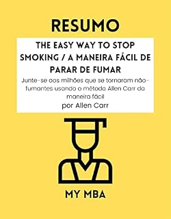 Livro RESUMO - The Easy Way to Stop Smoking / A Maneira Fácil de Parar de Fumar: Junte-se aos milhões que se tornaram não-fumantes usando o método Allen Carr ... deter um hábito indesejado ? Livro 40)