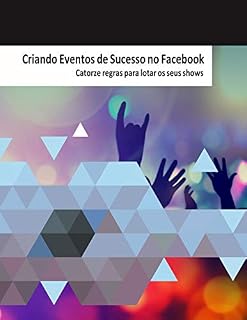 Livro Criando Eventos de Sucesso no Facebook: Catorze regras para lotar os seus shows