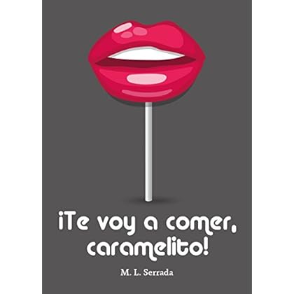 ¡Te voy a comer, caramelito! ¡Te voy a comer, caramelito!