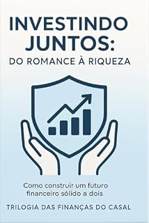 Livro Investindo Juntos- Do Romance a Riqueza: Como construir um futuro financeiro sólido a dois (investimentos seguros para casais, finanças e investimento ... do Casal (Casais que Prosperam) Livro 2)