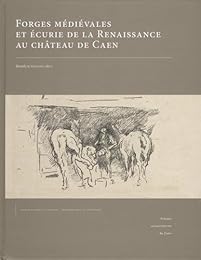 Forges médiévales et écurie de la Renaissance au château de Caen