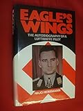 Eagle's Wings: The Autobiography of a Luftwaffe Pilot