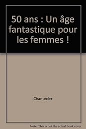 Félicitations ! 50 ans, un âge fantastique pour les femmes !
