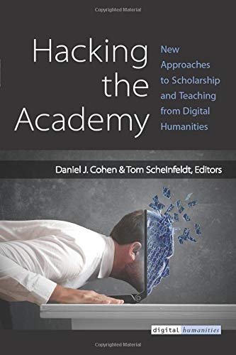 Hacking the Academy: New Approaches to Scholarship and Teaching from  Digital Humanities: Amazon.es: Cohen, Dan, Scheinfeldt, Joseph Thomas:  Libros en idiomas extranjeros