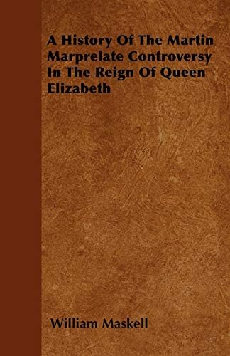A History Of The Martin Marprelate Controversy In The Reign Of Queen Elizabeth Paperback – 27 Sep 2010