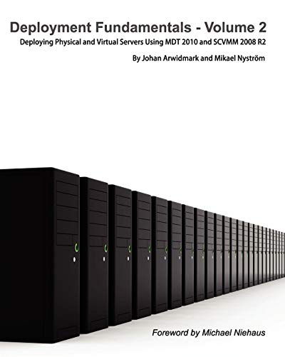 Deployment Fundamentals, Vol. 2: Deploying Physical and Virtual Servers Using Mdt 2010 and Scvmm 200 by Johan Arwidmark, Mikael Nystr M., Mikael Nystrom