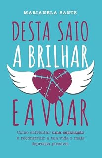 Livro DESTA SAIO A BRILHAR E A VOAR: Como enfrentar uma separação e reconstruir a tua vida o mais depressa possível