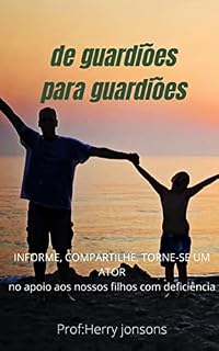 Livro de guardiões para guardiões: INFORME, COMPARTILHE, TORNE-SE UM ATOR no apoio aos nossos filhos com deficiência