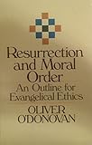 Resurrection and Moral Order : An Outline for Evangelical Ethics, O'Donovan, Oliver, 0802836100