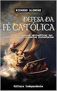 Livro Defesa da Fé Católica: 21 respostas apologéticas aos principais questionamentos protestantes