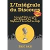 L’Intégrale du Discours: Manuel d’éloquence et de rhétorique pour la prise de parole en public | Exercices pratiques d’art oratoire | Pour leaders, orateurs et conférenciers