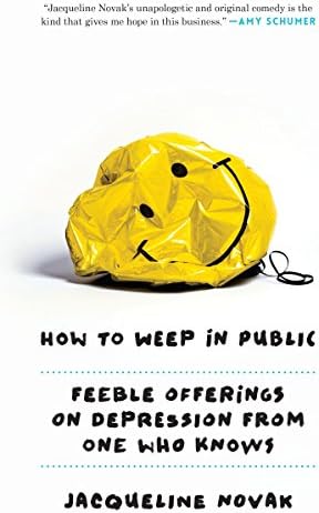 How to Weep in Public: Feeble Offerings on Depression from One Who Knows