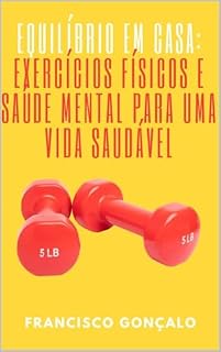 Livro Equilíbrio em Casa: Exercícios Físicos e Saúde Mental para uma Vida Saudável: Descubra como integrar hábitos saudáveis em sua rotina diária