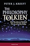 The Philosophy of Tolkien: The Worldview Behind the Lord of the Rings