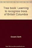 Front cover for the book Tree Book: Learning to Recognize Trees of British Columbia by Garth Coward
