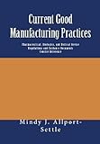 Current Good Manufacturing Practices: Pharmaceutical, Biologics, and Medical Device Regulations and Guidance Documents Concise Reference
