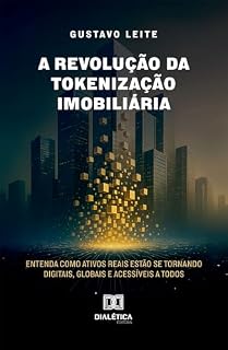 Livro A Revolução da Tokenização Imobiliária: Entenda como ativos reais estão se tornando digitais, globais e acessíveis a todos
