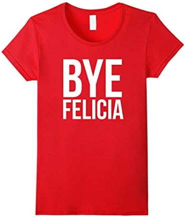 Bye Felicia Funny Tshirt - Female Small - Red