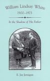 Image de William Lindsay White, 1900-1973: In the Shadow of His Father