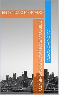 Livro CRIPTO A EVOLUÇÃO DO MOMENTO: ENTENDA O MERCADO (CRIPTOMOEDAS E O FUTURO Livro 1)