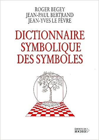 Amazon Fr Dictionnaire Symbolique Des Symboles Roger Begey Jean Paul Bertrand Jean Yves Le Fevre Livres