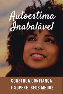 Livro Autoestima Inabalável : Construa Confiança e Supere Seus Medos