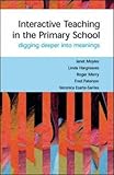 Interactive Teaching in Primary Classrooms : Digging Deeper into Meanings, Moyles, Janet R., 033521214X
