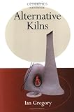 Alternative Kilns (Ceramics Handbooks) by Ian Gregory